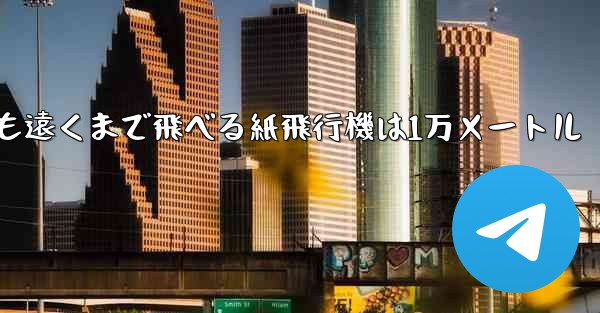 最も遠くまで飛べる紙飛行機は1万メートル