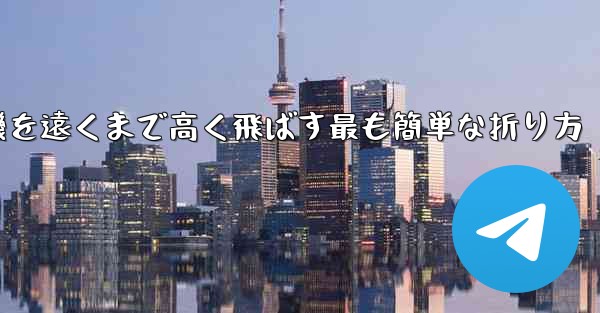 紙飛行機を遠くまで高く飛ばす最も簡単な折り方