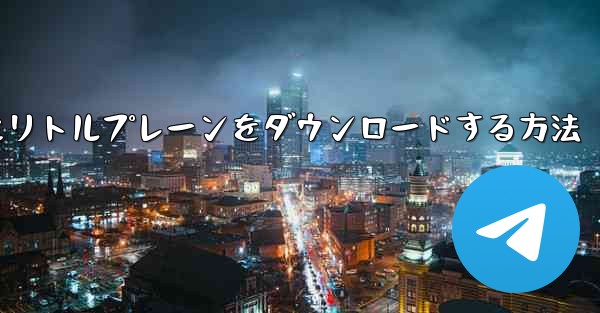 携帯電話にリトルプレーンをダウンロードする方法