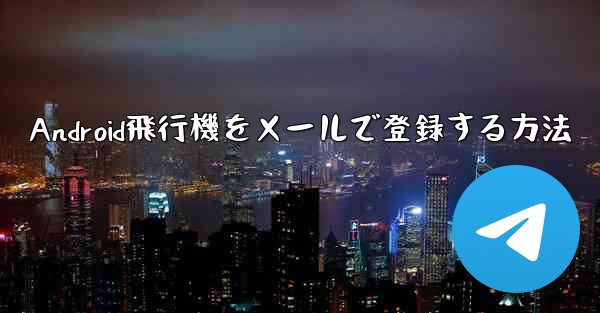 Android飛行機をメールで登録する方法