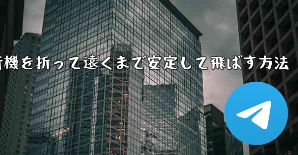 紙飛行機を折って遠くまで安定して飛ばす方法