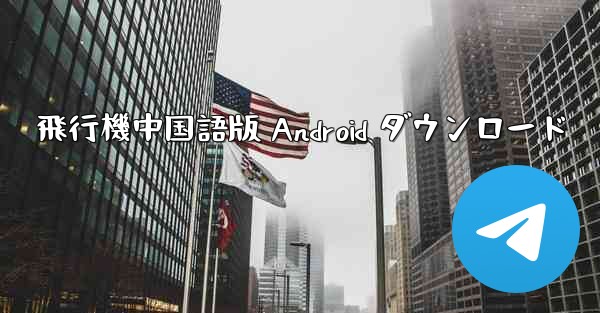 飛行機中国語版 Android ダウンロード