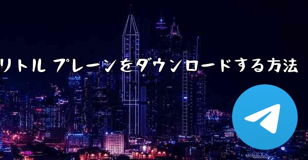 Android スマートフォンにリトル プレーンをダウンロードする方法