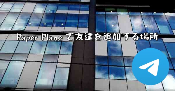 Paper Plane で友達を追加する場所