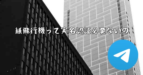 紙飛行機って実名認証必要ないの