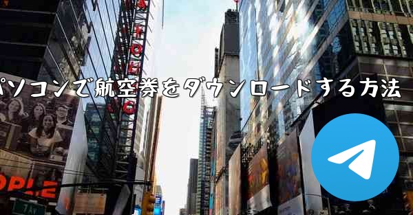 パソコンで航空券をダウンロードする方法