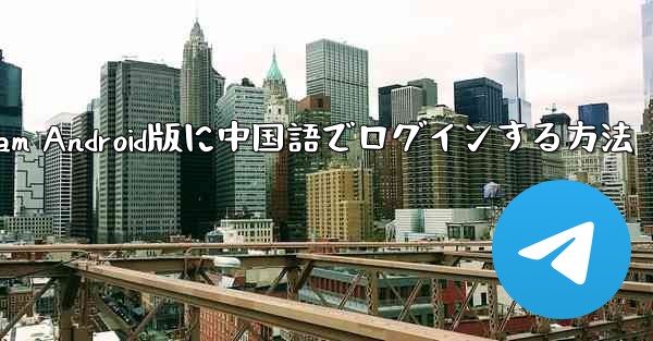 Telegram Android版に中国語でログインする方法