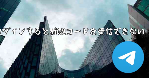 Telegram 経由でログインすると確認コードを受信できない