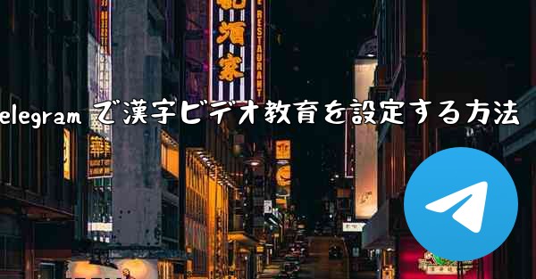 Telegram で漢字ビデオ教育を設定する方法