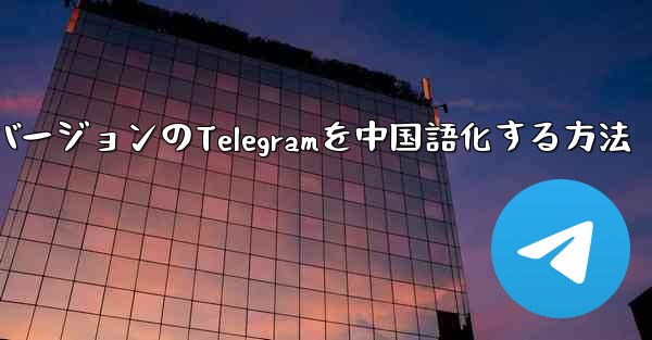 最新バージョンのTelegramを中国語化する方法