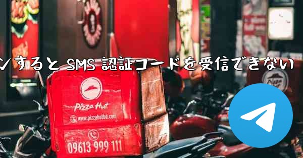 Telegram 経由でログインすると SMS 認証コードを受信できない