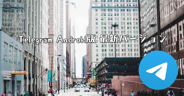 Telegram Android版 最新バージョン