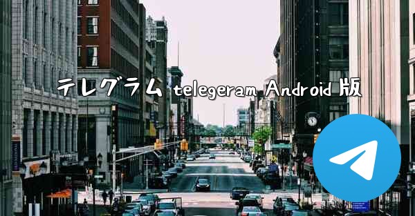 テレグラム telegeram Android 版
