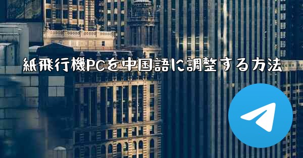 紙飛行機PCを中国語に調整する方法