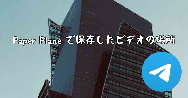 Paper Plane で保存したビデオの場所