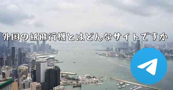 外国の紙飛行機とはどんなサイトですか