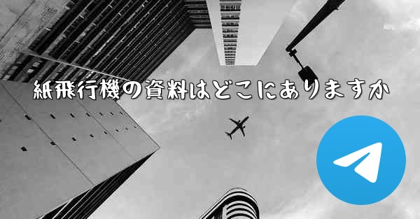 紙飛行機の資料はどこにありますか
