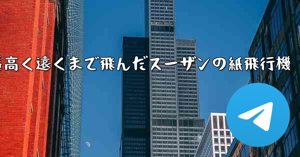 一番高く遠くまで飛んだスーザンの紙飛行機
