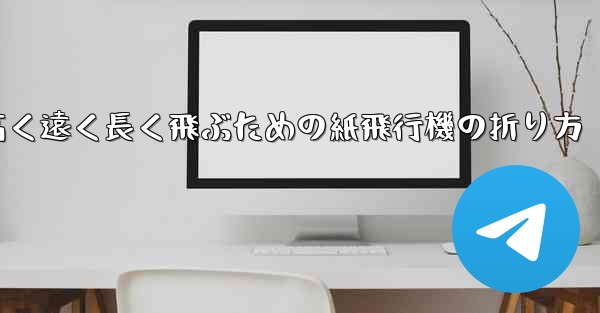 高く遠く長く飛ぶための紙飛行機の折り方